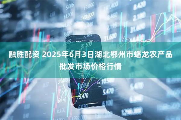 融胜配资 2025年6月3日湖北鄂州市蟠龙农产品批发市场价格行情