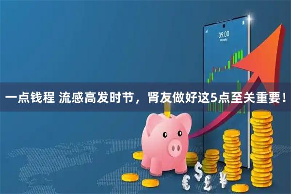 一点钱程 流感高发时节，肾友做好这5点至关重要！